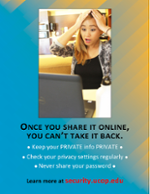 Poster: Once you share it online, you can't take it back. Keep your private info private. Check your privacy settings regularly. Never share your password.